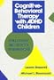 Cognitive-Behavioral Therapy with ADHD Children: Child, Family, and School Interventions