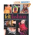 Felt Fashion: Couture Projects From Garments to Accessories
