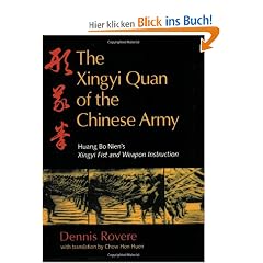 The Xingyi Quan of the Chinese Army: Huang Bo Nien's Xingyi Fist and Weapon Instruction: A Complete Translation of Huang Bo Nien's Xingyi Fist and Weapon Instruction with Applications and Theory