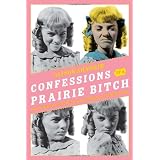 Confessions Of A Prairie Bitch: How I Survived Nellie Oleson and Learned to Love Being Hatedby Alison Arngrim