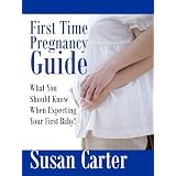 First Time Pregnancy Guide: What To Expect When Expecting Your First Baby! (*Special Edition*)