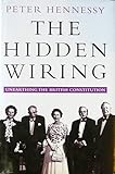 The hidden wiring : unearthing the British constitution