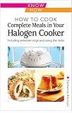 How to cook complete meals in your halogen cooker : including extender rings and using the racks