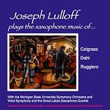 Joseph Lulloff Plays The Saxophone Music Of Colgrass, Dahl & Ruggiero