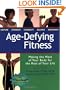 Age Defying Fitness: Making the Most of Your Body for the Rest of Your Life