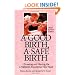 A Good Birth, A Safe Birth : Choosing and Having the Childbirth Experience You Want, Third Revised Edition (Non)