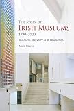 The story of Irish museums 1790-2000 : culture, identity and education