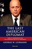 The Last American Diplomat: John D Negroponte and the Changing Face of US Diplomacy (International Library of Twentieth Century History)