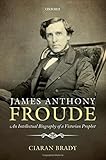 James Anthony Froude : an intellectual biography of a Victorian prophet