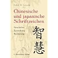 Chinesische und Japanische Schriftzeichen: Geschichte - Entstehung - Bedeutung