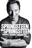 Springsteen on Springsteen : interviews, speeches, encounters