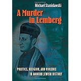 a murder in lemberg politics religion and violence in modern jewish history