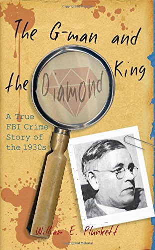 The G-Man and the Diamond King: A True FBI Crime Story of the 1930s, by William E. Plunkett The G-Man and the Diamond King: A True FBI Crime Story of the 1930s, by William E. Plunkett