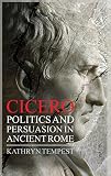 Cicero : politics and persuasion in ancient Rome