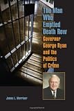 The Man Who Emptied Death Row: Governor George Ryan and the Politics of Crime (Elmer H Johnson & Carol Holmes Johnson Series in Criminology)