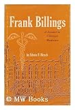 Frank Billings: The architect of medical education, an apostle of excellence in clinical practice, a leader in Chicago medicine