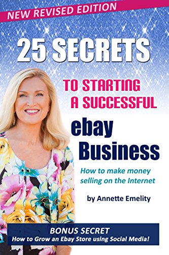 25 Secrets To Starting A Successful Ebay Business: Bonus Secret: How To Grow An Ebay Store Using Social Media! (Ebay, Amazon & Beyond Book 1)