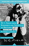 W. C. Fields from burlesque and vaudeville to Broadway : becoming a comedian