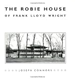 The Robie House of Frank Lloyd Wright (Chicago Architecture and Urbanism)