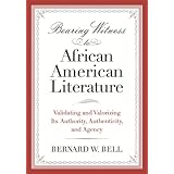 bearing witness to african american literature validating and valorizing its authority authenticity and agency