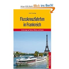 Flusskreuzfahrten in Frankreich: Unterwegs auf Seine, Rh�ne und Sa�ne