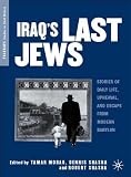 Iraq's Last Jews: Stories of Daily Life, Upheaval, and Escape from Modern Babylon (Palgrave Studies in Oral History) Tamar Morad, Dennis Shasha, Robert Shasha