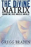 The Divine Matrix: Bridging Time, Space, Miracles, and Belief