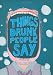 Things Drunk People Say
