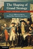 The Shaping of Grand Strategy: Policy, Diplomacy, and War