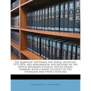【クリックで詳細表示】The Marriage， Baptismal and Burial Registers， 1571-1874， and Monumental Inscriptions of the Dutch Reformed Church， Austin Friars， London； With a Short： Austin Friars， W. J. C. 1833 Moens： 洋書