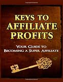 KeysTo Affiliate Profits: Your Guide to Becoming a Super Affiliate