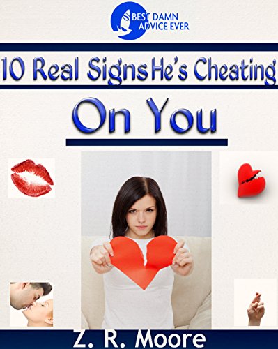 Best Damn Advice Ever: 10 Real Signs that He's Cheating On You