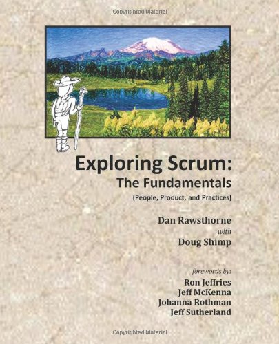 Exploring Scrum: The Fundamentals: (People, Product, and Practices)