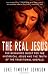 The Real Jesus: The Misguided Quest for the Historical Jesus and the Truth of the Traditional Gospels