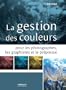 La gestion des couleurs : Pour les photographes, les graphistes et le pr�presse