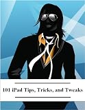 101 iPad Tips, Tricks and Tweaks: A Guide to Essential Apps and Everything Else You Didnt Know the iPad Can Do