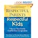 Respectful Parents, Respectful Kids: 7 Keys to Turn Family Conflict into Cooperation