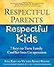 Respectful Parents, Respectful Kids: 7 Keys to Turn Family Conflict into Cooperation