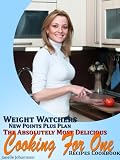 Weight Watchers New Points Plus Plan The Absolutely Most Delicious Cooking For One Recipes Cookbook