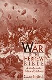 War in the Hebrew Bible: A Study in the Ethics of Violence