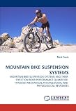 MOUNTAIN BIKE SUSPENSION SYSTEMS: MOUNTAIN BIKE SUSPENSION SYSTEMS AND THEIR EFFECT ON RIDER PERFORMANCE QUANTIFIED THROUGH MECHANICAL,PSYCHOLOGICAL AND PHYSIOLOGICAL RESPONSES