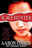 Slave Hunter: One Man`s Global Quest to Free Victims of Human Trafficking