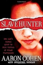 Slave Hunter: One Man's Global Quest to Free Victims of Human Trafficking