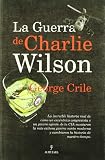 La guerra de Charlie Wilson Charlie Wilson s War: La increible historia real de como un excentrico congresista y un picaro agente de la CIA montaron ... moderna y cambiaron la (Spanish Edition)
