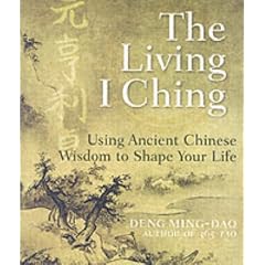 The Living I Ching: Using Ancient Chinese Wisdom to Shape Your Life