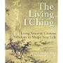 The Living I Ching: Using Ancient Chinese Wisdom to Shape Your Life