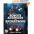 Robots, Androids and  Animatrons, Second Edition : 12 Incredible Projects You Can Build