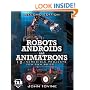 Robots, Androids and  Animatrons, Second Edition : 12 Incredible Projects You Can Build