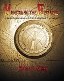 Mentoring the Future: A Guide to Building Mentor Programs that Work