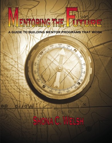 Mentoring the Future: A Guide to Building Mentor Programs that Work